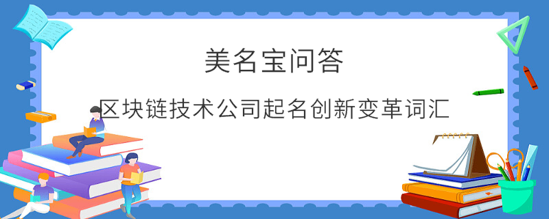 區(qū)塊鏈技術公司起名創(chuàng)新變革詞匯
