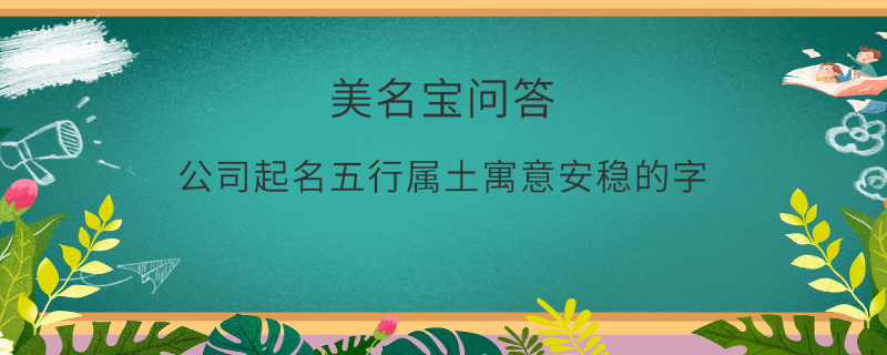 公司起名五行屬土寓意安穩(wěn)的字?