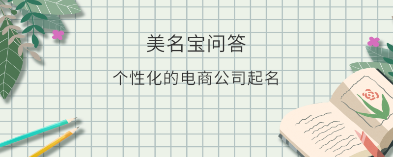 個(gè)性化的電商公司起名?