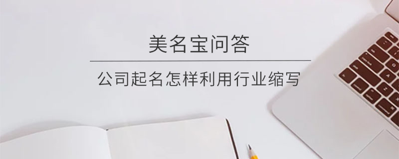 公司起名怎樣利用行業(yè)縮寫?