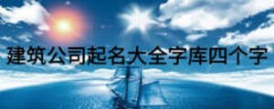 建筑公司起名大全字庫四個(gè)字
