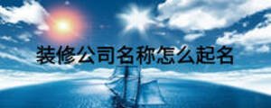 裝修公司名稱(chēng)怎么起名