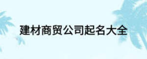 建材商貿(mào)公司起名大全