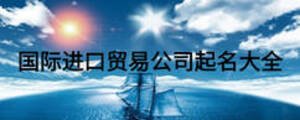 國際進口貿(mào)易公司起名大全