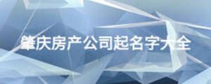 肇慶房產(chǎn)公司起名字大全