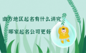 南方地區(qū)起名有什么講究，哪家起名公司更好