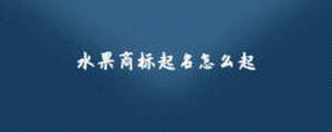 水果商標(biāo)起名怎么起