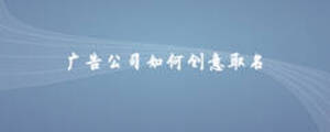 廣告公司如何創(chuàng)意取名