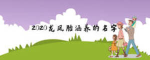 2020龍鳳胎涵養(yǎng)的名字