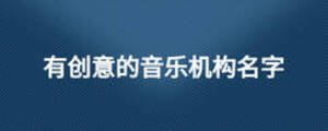 有創(chuàng)意的音樂(lè)機(jī)構(gòu)名字