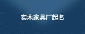 實木家具廠起名