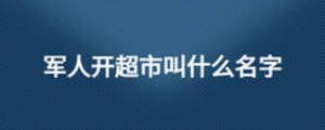 軍人開(kāi)超市叫什么名字