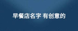 早餐店名字 有創(chuàng)意的