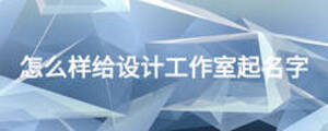 怎么樣給設計工作室起名字