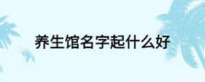 養(yǎng)生館名字起什么好