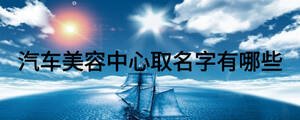 汽車美容中心取名字有哪些