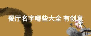 餐廳名字哪些大全 有創(chuàng)意