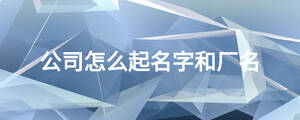 公司怎么起名字和廠名