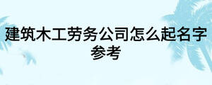 建筑木工勞務(wù)公司怎么起名字參考