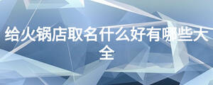 給火鍋店取名什么好有哪些大全