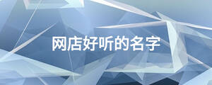 網(wǎng)店好聽的名字