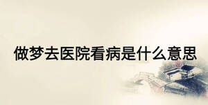做夢去醫(yī)院看病是什么意思