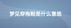 夢見穿拖鞋是什么意思