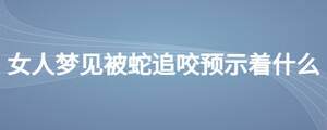 女人夢(mèng)見被蛇追咬預(yù)示著什么