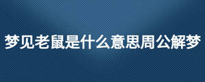 夢(mèng)見老鼠是什么意思周公解夢(mèng)