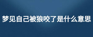 夢(mèng)見自己被狼咬了是什么意思