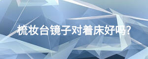梳妝臺鏡子對著床好嗎?