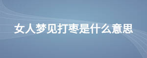 女人夢見打棗是什么意思