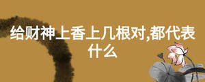 給財神上香上幾根對,都代表什么
