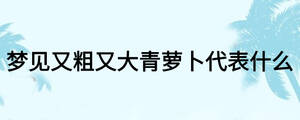 夢見又粗又大青蘿卜代表什么