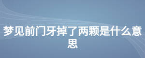 夢(mèng)見前門牙掉了兩顆是什么意思