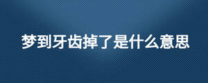 夢(mèng)到牙齒掉了是什么意思