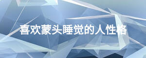喜歡蒙頭睡覺(jué)的人性格