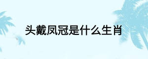 頭戴鳳冠是什么生肖