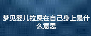 夢見嬰兒拉屎在自己身上是什么意思