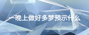 一晚上做好多夢預示什么