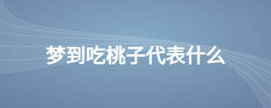 夢(mèng)到吃桃子代表什么