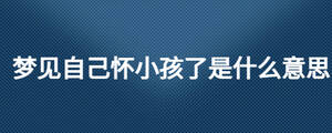 夢見自己懷小孩了是什么意思