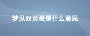 夢(mèng)見雙黃蛋是什么意思