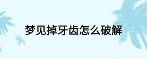 夢(mèng)見(jiàn)掉牙齒怎么破解
