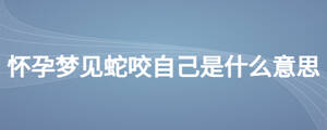 懷孕夢見蛇咬自己是什么意思