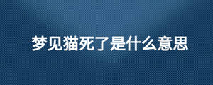 夢(mèng)見(jiàn)貓死了是什么意思