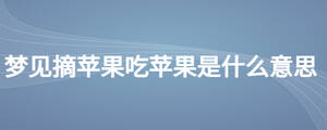 夢見摘蘋果吃蘋果是什么意思
