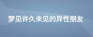 夢見許久未見的異性朋友
