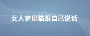 女人夢(mèng)見(jiàn)貓跟自己說(shuō)話