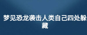 夢見恐龍襲擊人類自己四處躲藏